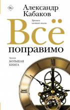 Александр Кабаков - Все поправимо. Хроники частной жизни