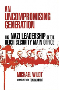  - An Uncompromising Generation: The Nazi Leadership of the Reich Security Main Office