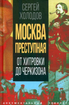 Сергей Холодов - Москва преступная. От Хитровки до Черкизона