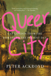 Питер Акройд - Queer City: Gay London from the Romans to the Present Day
