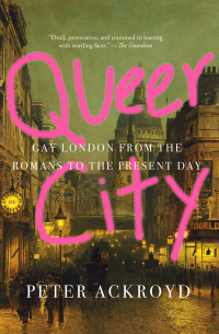 Питер Акройд - Queer City: Gay London from the Romans to the Present Day