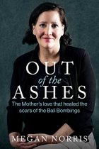 Меган Норрис - Out of the Ashes: The Mothers Love That Healed the Scars of the Bali Bombings