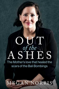 Меган Норрис - Out of the Ashes: The Mothers Love That Healed the Scars of the Bali Bombings