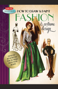 How to Draw & Paint Fashion & Costume Design: Artistic inspiration and instruction from the vintage Walter Foster archives