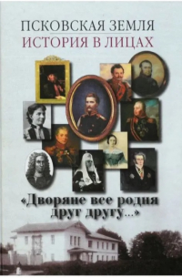 Вересова Т.В. - Псковская земля. История в лицах. Историко-биографические очерки. В 3-х кн. Книга 1. Дворяне все родня друг другу