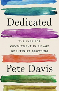 Dedicated: The Case for Commitment in an Age of Infinite Browsing