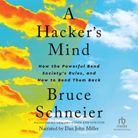 Bruce Shneier - A Hacker's Mind: How the Powerful Bend Society's Rules, and How to Bend them Back