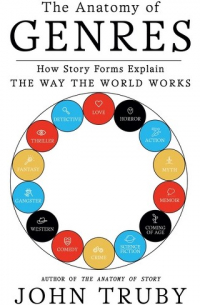 Джон Труби - The Anatomy of Genres: How Story Forms Explain the Way the World Works