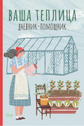 Ваша теплица. Дневник-помощник