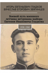  - Боевой путь военного летчика-штурмана майора Евгения Ивановича Гладкова