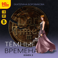 Екатерина Боровикова - Тёмные времена. Книга 3