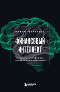 Ирина Туралиева - Финансовый интеллект. Как управлять личными финансами, чтобы жить в достатке и благополучии