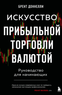 Искусство прибыльной торговли валютой. Руководство для начинающих