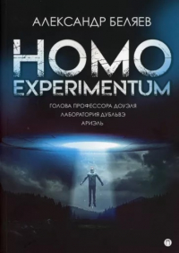 Александр Беляев - Homo experimentum. Голова профессора Доуэля. Лаборатория Дубльвэ. Ариэль (сборник)