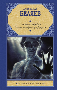 Александр Беляев - Человек-амфибия. Голова профессора Доуэля (сборник)