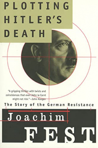 Иоахим Фест - Plotting Hitler's Death: The Story of German Resistance