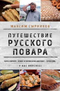 Максим Сырников - Путешествие русского повара