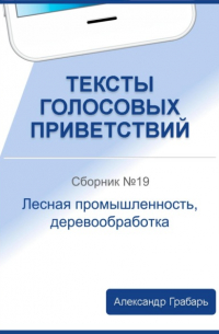 Александр Грабарь - Тексты голосовых приветствий. Сборник 19. Лесная промышленность, деревообработка