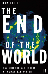Джон Лесли - The End of the World - The Science and Ethics of Human Extinction