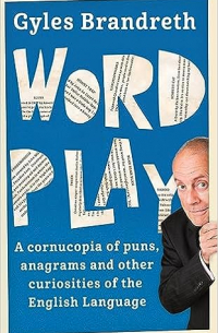 Джайлз Брандрет - Word Play: A cornucopia of puns, anagrams and other contortions and curiosities of the English language