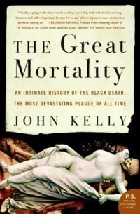 Джон Келли - The Great Mortality: An Intimate History of the Black Death, the Most Devastating Plague of All Time
