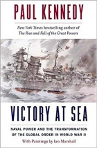 Пол Кеннеди - Victory at Sea: Naval Power and the Transformation of the Global Order in World War II