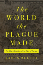 Джеймс Белич - The World the Plague Made: The Black Death and the Rise of Europe