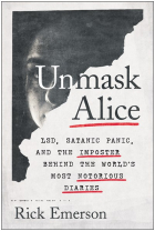 Rick Emerson - Unmask Alice: LSD, Satanic Panic, and the Imposter Behind the World&#039;s Most Notorious Diaries