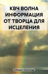 Александр Петрович Лободин - КВЧ волна. Информация от творца для исцеления