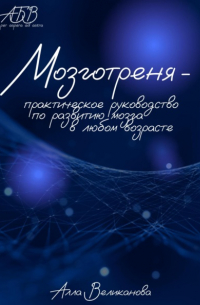 Мозготреня. Практическое руководство по развитию мозга в любом возрасте