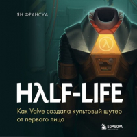 Ян Франсуа - Half-Life. Как Valve создала культовый шутер от первого лица