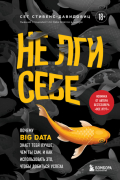 Cет Cтивенс-Давидовиц - Не лги себе. Почему Big Data знает тебя лучше, чем ты сам, и как использовать это, чтобы добиться успеха
