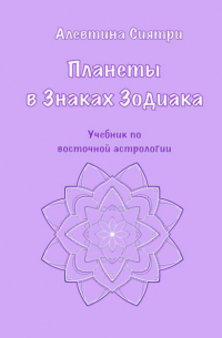 Алевтина Сиятри - Планеты в Знаках Зодиака. Учебник по восточной астрологии