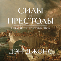 Дэн Джонс - Силы и престолы: Новая история Средних веков