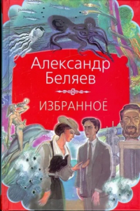 Александр Беляев - Избранное (сборник)