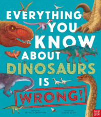 Crumpton Nick - Everything You Know About Dinosaurs is Wrong!