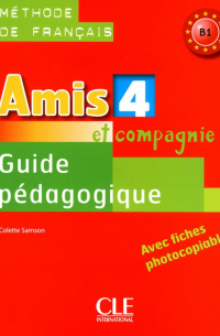 Amis et Compagnie 4. Niveau B1. Guide pédagogique