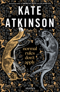 Кейт Аткинсон - Normal Rules Don't Apply: Stories