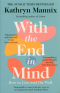 Кэтрин Мэнникс - With the End in Mind. How to Live & Die Well