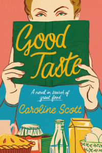 Caroline Scott - Good Taste: A Novel in Search of Great Food