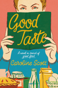 Caroline Scott - Good Taste: A Novel in Search of Great Food
