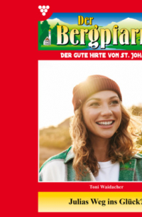 Toni Waidacher - Julias Weg ins Gl?ck - Der Bergpfarrer, Band 343 (ungek?rzt)