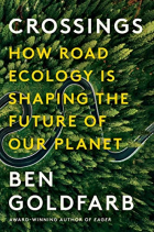Ben Goldfarb - Crossings: How Road Ecology Is Shaping the Future of Our Planet