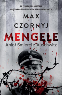 Max Czornyj - Mengele. Anioł Śmierci z Auschwitz