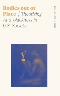 Barbara Harris Combs - Bodies Out of Place: Theorizing Anti-Blackness in U.S. Society