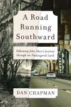 Dan Chapman - A Road Running Southward: Following John Muir&#039;s Journey through an Endangered Land
