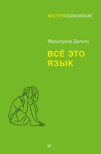 Франсуаза Дольто - Всё это язык