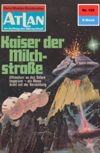 Курт Маар - Atlan 129: Kaiser der Milchstraße