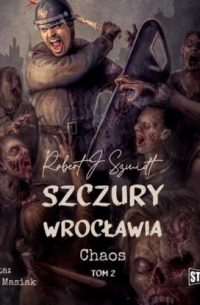 Роберт Ежи Шмидт - Szczury Wrocławia. Chaos. Tom 2