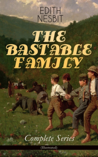 Эдит Несбит - The Bastable Family – Complete Series (сборник)